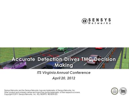 ITS Virginia Annual Conference April 20, 2012 Sensys Networks and the Sensys Networks logo are trademarks of Sensys Networks, Inc. Other product and company.