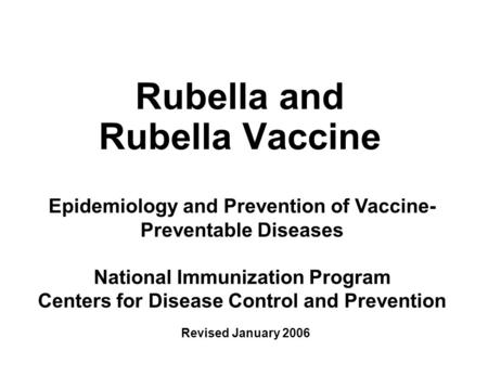 Rubella and Rubella Vaccine Epidemiology and Prevention of Vaccine- Preventable Diseases National Immunization Program Centers for Disease Control and.