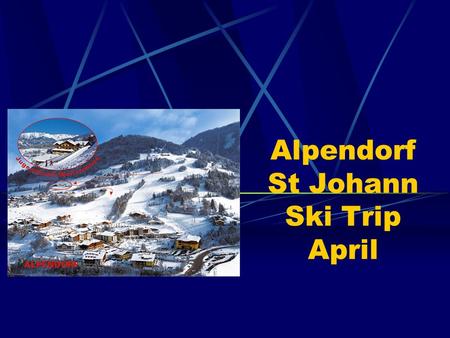 Alpendorf St Johann Ski Trip April. ITINERARY – April 6th April 13th 2014 09:00 pick up at Sackville School, arrival 5 minutes prior to this would be.