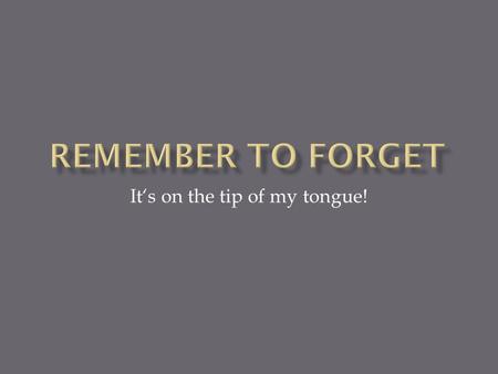 It‘s on the tip of my tongue!.  - I can never remember vocabulary  - I don’t have the time to revise  - I forget the words when I need them in a conversation.