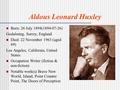 Aldous Leonard Huxley Born: 26 July 1894(1894-07-26) Godalming, Surrey, England Died: 22 November 1963 (aged 69) Los Angeles, California, United States.