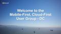 Welcome to the Mobile-First, Cloud-First User Group - DC.