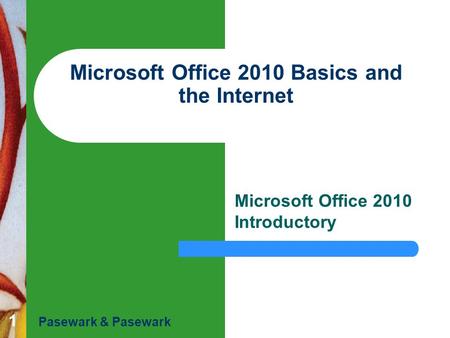 1 Microsoft Office 2010 Basics and the Internet Microsoft Office 2010 Introductory Pasewark & Pasewark.