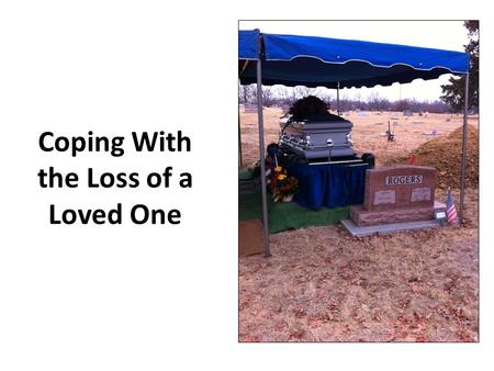 Coping With the Loss of a Loved One. Death is the common experience of all mankind. “Now the days of David drew near that he should die, and he charged.