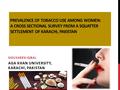 PREVALENCE OF TOBACCO USE AMONG WOMEN: A CROSS SECTIONAL SURVEY FROM A SQUATTER SETTLEMENT OF KARACHI, PAKISTAN NOUSHEEN IQBAL AGA KHAN UNIVERSITY, KARACHI,