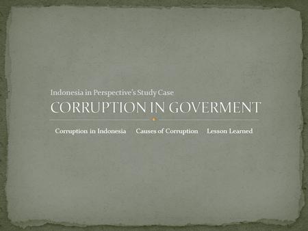 Indonesia in Perspective’s Study Case Corruption in IndonesiaCauses of CorruptionLesson Learned.