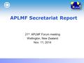 LOGO 21 st APLMF Forum meeting Wellington, New Zealand Nov. 11, 2014 APLMF Secretariat Report.