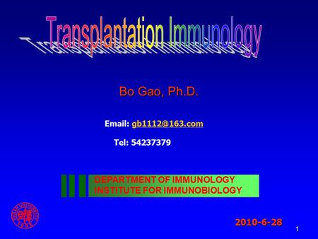 1 Bo Gao, Ph.D. DEPARTMENT OF IMMUNOLOGY INSTITUTE FOR IMMUNOBIOLOGY 2010-6-28   Tel: 54237379.