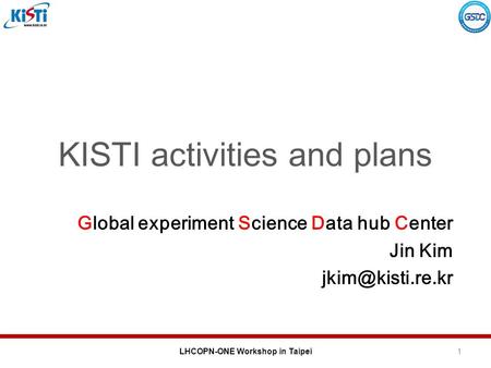 KISTI activities and plans Global experiment Science Data hub Center Jin Kim LHCOPN-ONE Workshop in Taipei1.