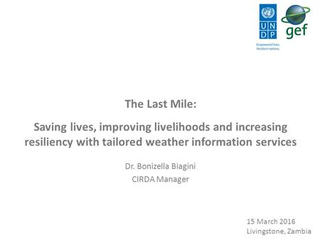 The Last Mile: Saving lives, improving livelihoods and increasing resiliency with tailored weather information services Dr. Bonizella Biagini CIRDA Manager.