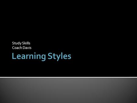 Study Skills Coach Davis.  Define Learning Styles The unique way that an individual learns best, for example, by playing games, imitating, reading a.