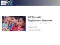 RIC One API Deployment Overview Albany, NY February 2016.