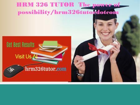 HRM 326 TUTOR The power of possibility/hrm326tutordotcom.