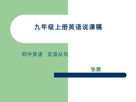 九年级上册英语说课稿 初中英语 定语从句 张茜. Good morning, I’m zhangxi I’m an English teacher from shuangquan Middle School. Today I’ll say Section B of Topic 3,Unit 3 in.