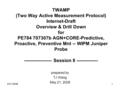 5/21/20081 TWAMP (Two Way Active Measurement Protocol) Internet-Draft Overview & Drill Down for PE784 707307b AGN+CORE-Predictive, Proactive, Preventive.