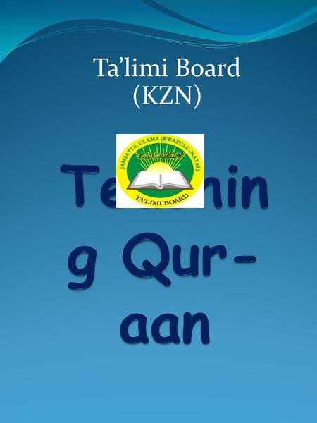 Ta’limi Board (KZN). INTRODUCTIO N 1. Virtues of teaching Qur-aan 2. Qur-aan is the most important subject 3. Strive be an excellent Qur- aan Muallim/ah.