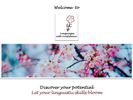 Discover your potential Let your linguistic skills bloom Welcome to.