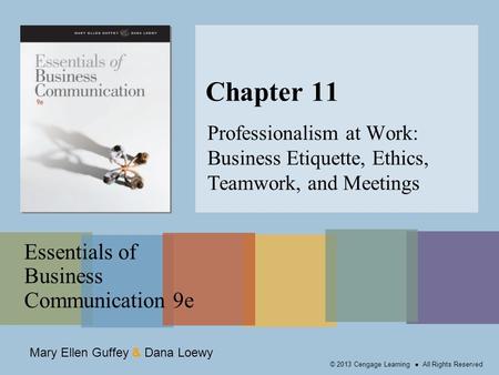 Mary Ellen Guffey & Dana Loewy Essentials of Business Communication 9e © 2013 Cengage Learning ● All Rights Reserved Chapter 11 Professionalism at Work: