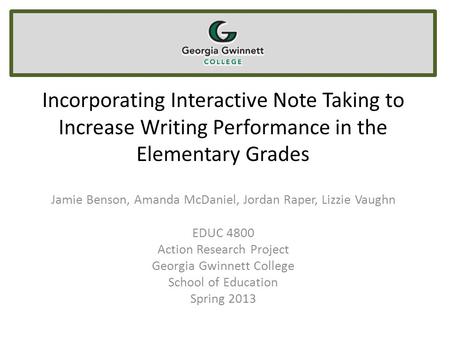 Incorporating Interactive Note Taking to Increase Writing Performance in the Elementary Grades Jamie Benson, Amanda McDaniel, Jordan Raper, Lizzie Vaughn.