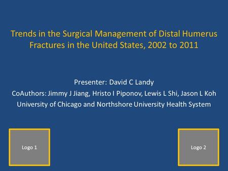 Trends in the Surgical Management of Distal Humerus Fractures in the United States, 2002 to 2011 Presenter: David C Landy CoAuthors: Jimmy J Jiang, Hristo.