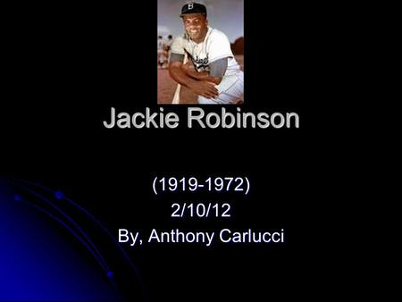 Jackie Robinson (1919-1972)2/10/12 By, Anthony Carlucci.