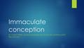 Immaculate conception BY: HAILEY TETER, CALEB CUMMINGS, BOLO CHAVEZ, NATHAN LIGHT, TREVOR LINN.