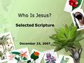 Who Is Jesus? Selected Scripture December 23, 2007.