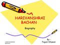 HARIVANSHRAI BACHAN Biography By:- Faguni Dhawan HARIVANSHRAI BACHAN.