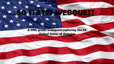 50 STATES WEBQUEST A fifth grade webquest exploring the 50 United States of America.