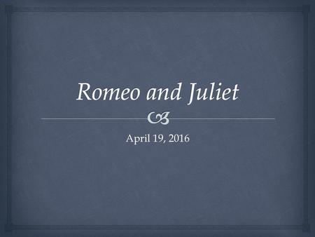 April 19, 2016.   Bell Ringer  Romeo and Juliet meet  II; ii The Balcony Scene Peter Pan: Thursday, Friday, Saturday Agenda.