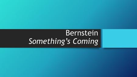 Bernstein Something’s Coming. Learning Objectives To learn about the genre and style of Something’s Coming To learn about the background to West Side.