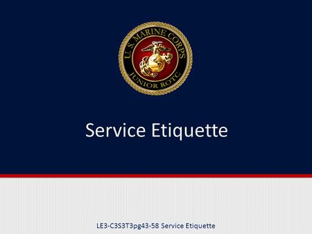 LE3-C3S3T3pg43-58 Service Etiquette. Purpose This lesson will examine the role of etiquette in the armed services.