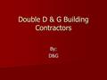 Double D & G Building Contractors By:D&G. Introduction of our company Introduction of our company Range of homes Range of homes Special promotional deal.