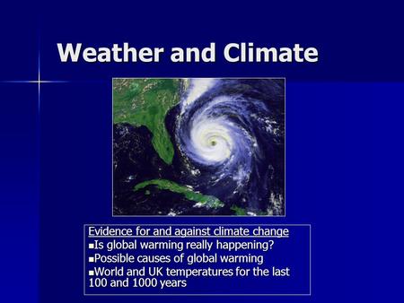 Weather and Climate Evidence for and against climate change Is global warming really happening? Is global warming really happening? Possible causes of.