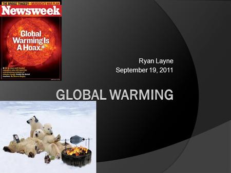 Ryan Layne September 19, 2011.  Scientists are always arguing about global warming Reasons Against It.