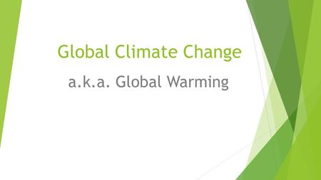 Global Climate Change a.k.a. Global Warming. What is the green house effect?  A greenhouse is a house made of glass. It has glass walls and a glass roof.