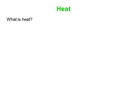 Heat What is heat?. Heat Heat is energy transferred between a system and its surroundings because of a temperature difference between them.