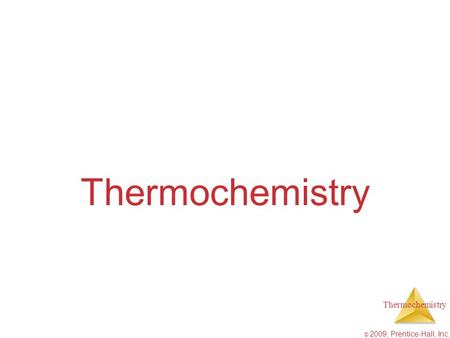 Thermochemistry © 2009, Prentice-Hall, Inc. Thermochemistry.