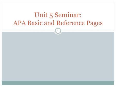 1 Unit 5 Seminar: APA Basic and Reference Pages. 2 Understand the basics A source is an article, book, or other resource you have used to support you.