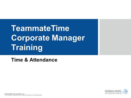 © 2008 General Parts International, Inc. Written permission is required to copy or forward to anyone other than the intended recipient. TeammateTime Corporate.