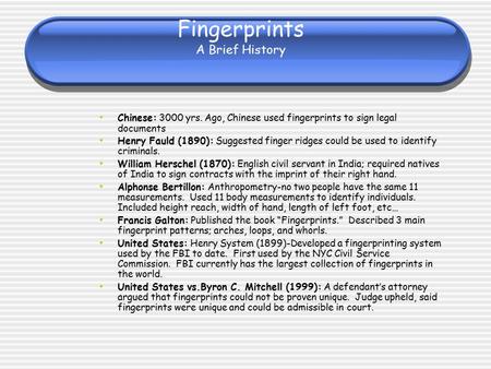 Fingerprints A Brief History Chinese: 3000 yrs. Ago, Chinese used fingerprints to sign legal documents Henry Fauld (1890): Suggested finger ridges could.