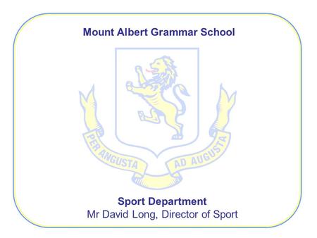 Mount Albert Grammar School Sport Department Mr David Long, Director of Sport.