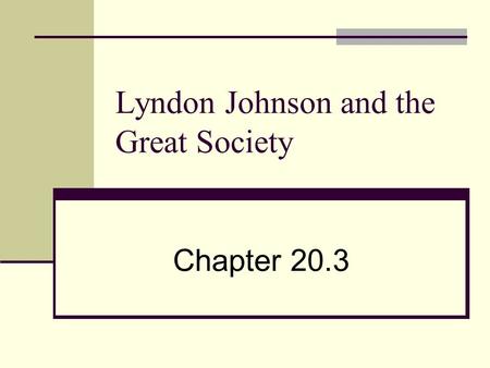 Lyndon Johnson and the Great Society Chapter 20.3.