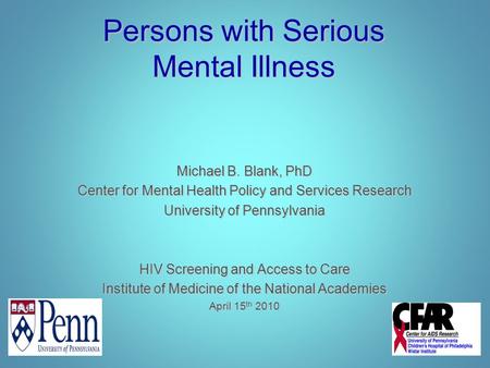 Persons with Serious Mental Illness Michael B. Blank, PhD Center for Mental Health Policy and Services Research University of Pennsylvania HIV Screening.