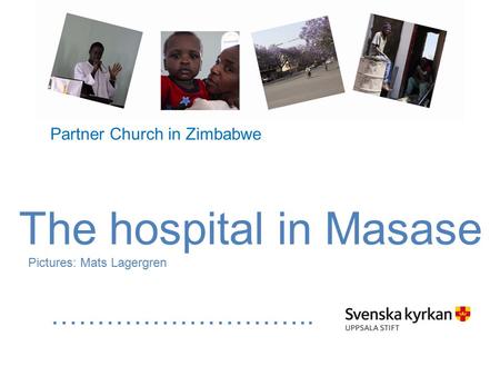 The hospital in Masase Pictures: Mats Lagergren ……………………….. Partner Church in Zimbabwe.