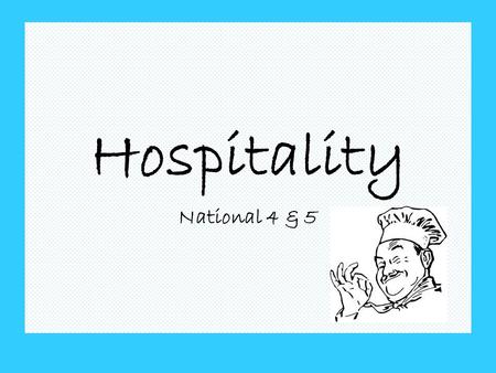 Hospitality National 4 & 5. National 4 & 5 Hospitality allows pupils to build on their practical experiences from BGE S1-3. It provides opportunities.