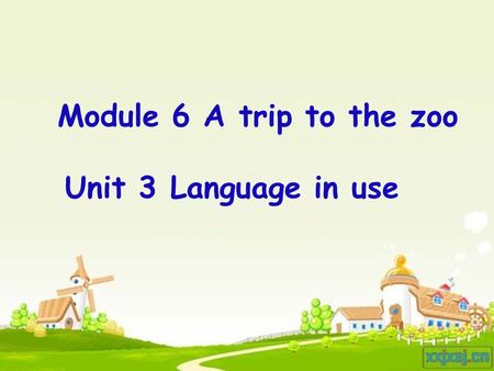 Module 6 A trip to the zoo Unit 3 Language in use.