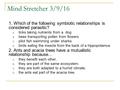 Mind Stretcher 3/9/16 1. Which of the following symbiotic relationships is considered parasitic? A. ticks taking nutrients from a dog B. bees transporting.