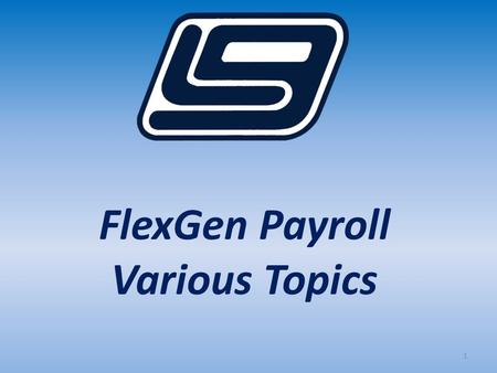 1 FlexGen Payroll Various Topics. 2 In this session we will cover the basics of LGC’s FlexGen Payroll features related to: Deduction Controls History.