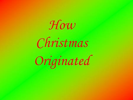 How Christmas Originated. One day during winter a kid named Nick had a good idea. He would make a toy for his best friend. He then had a better idea.